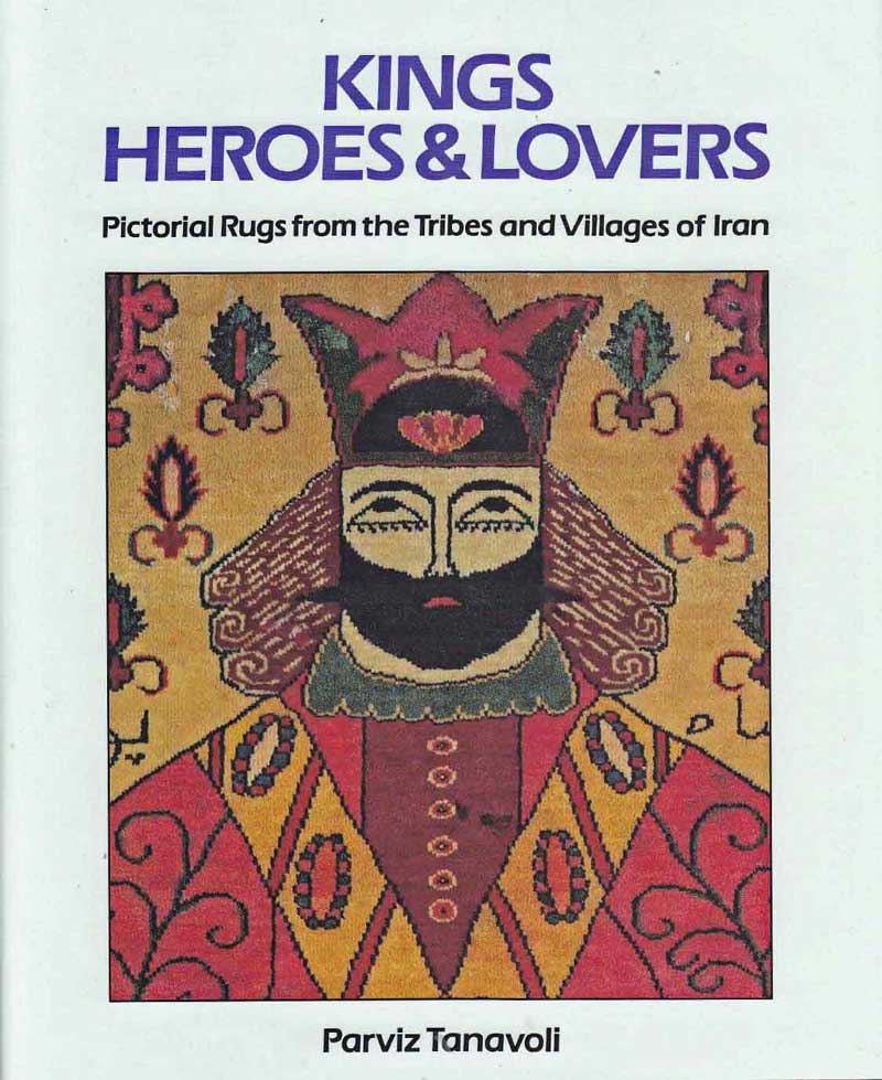 Kings Heroes & lovers <br /> Pictorial Rugs from the Tribes and Villages of Iran
